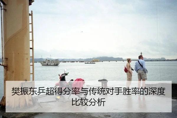 樊振东乒超得分率与传统对手胜率的深度比较分析